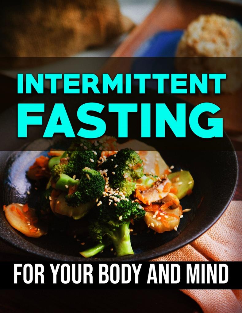 Intermittent Fasting - For Your Body And Mind