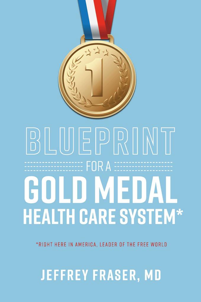 Blueprint for a Gold Medal Health Care System*