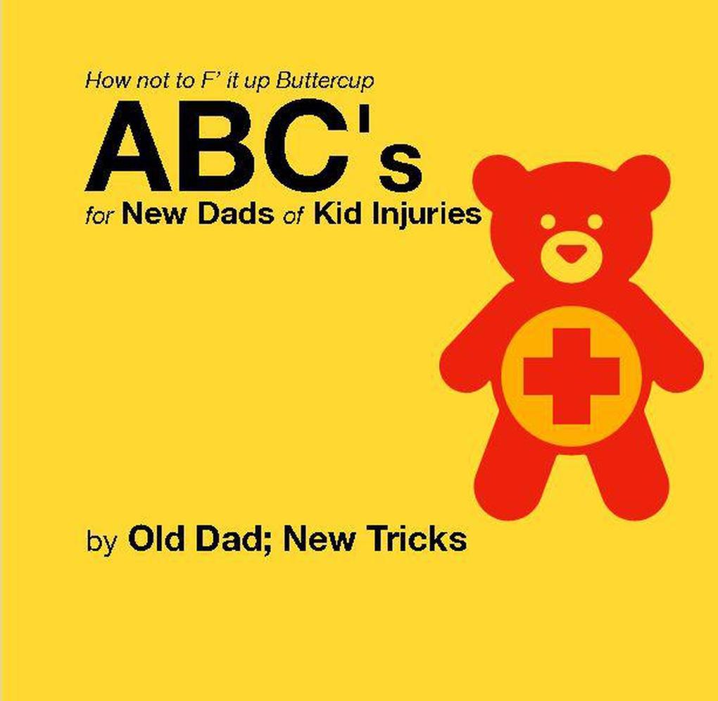 How not to F‘ it up Buttercup ABCs for New Dads of Kid Injuries