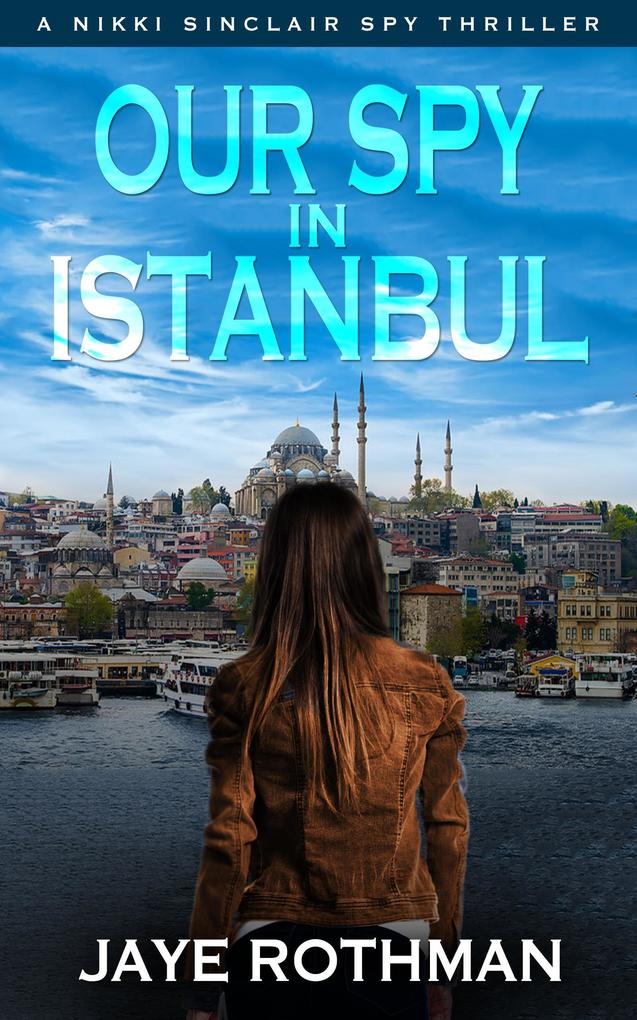 Our Spy in Istanbul (The Nikki Sinclair Spy Thriller Series #2)