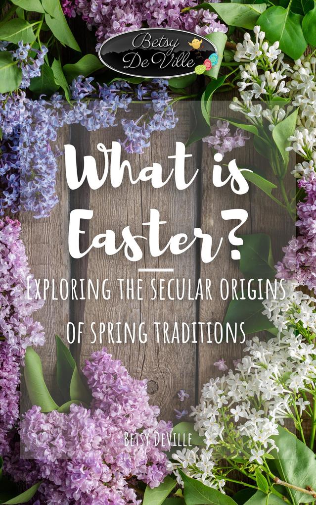 What is Easter? Exploring the Secular Origins of Spring Traditions
