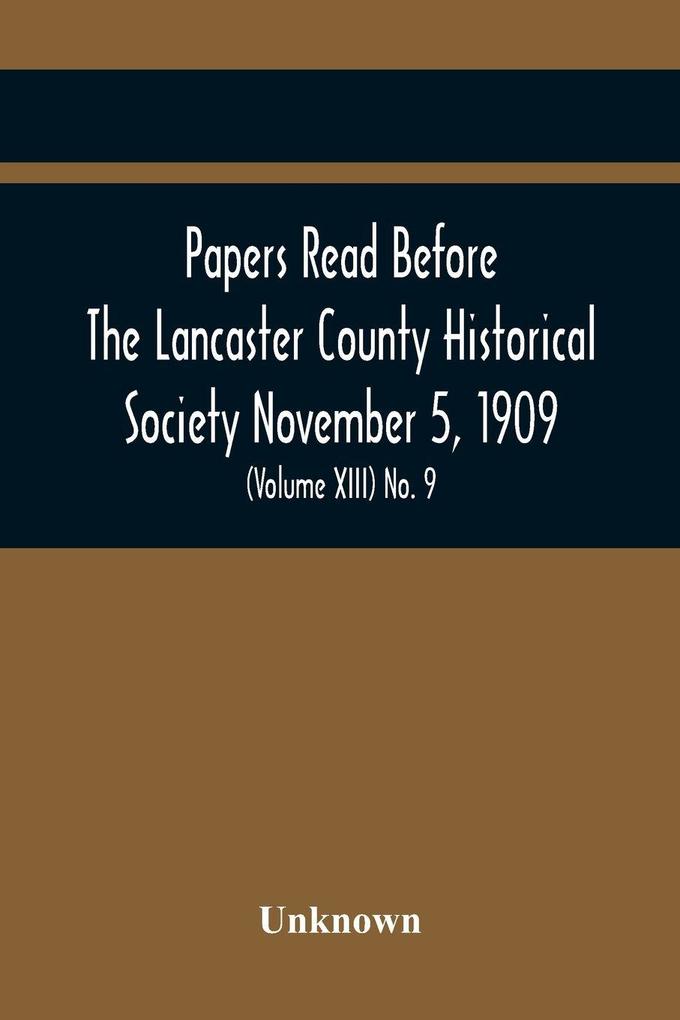 Papers Read Before The Lancaster County Historical Society November 5 1909; History Herself As Seen In Her Own Workshop; (Volume Xiii) No. 9