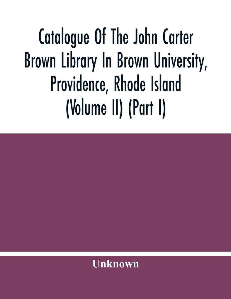 Catalogue Of The John Carter Brown Library In Brown University Providence Rhode Island (Volume Ii) (Part I)