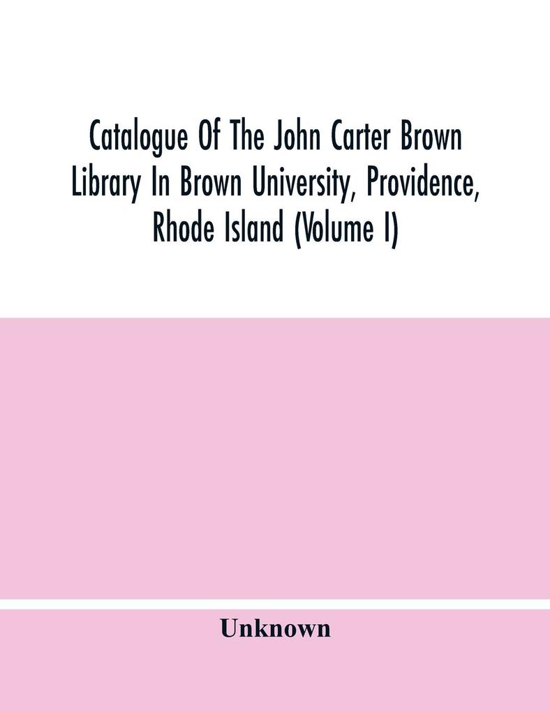 Catalogue Of The John Carter Brown Library In Brown University Providence Rhode Island (Volume I)