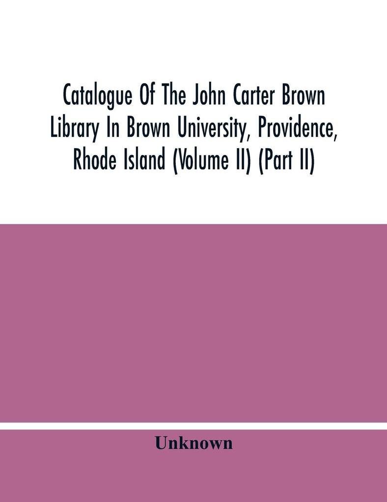 Catalogue Of The John Carter Brown Library In Brown University Providence Rhode Island (Volume Ii) (Part Ii)
