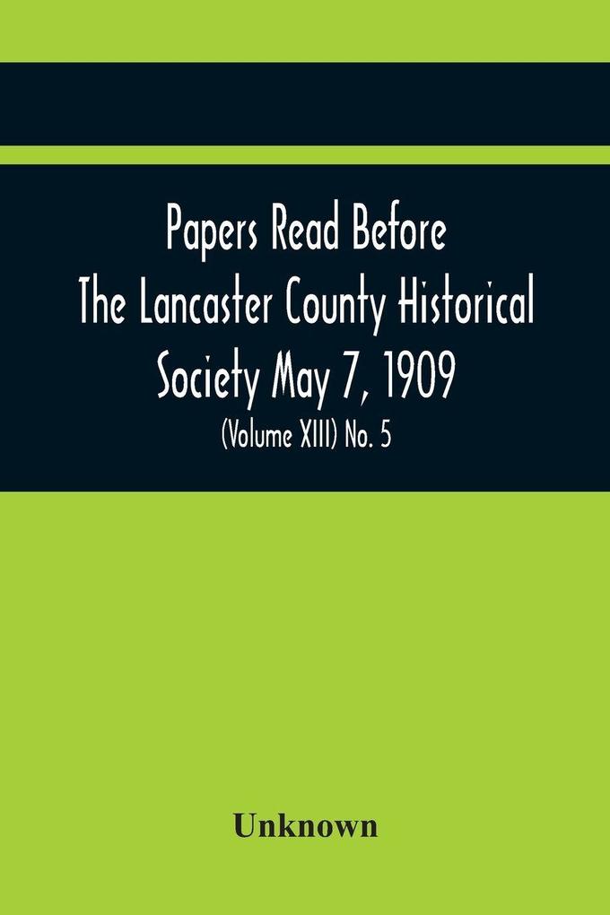 Papers Read Before The Lancaster County Historical Society May 7 1909; History Herself As Seen In Her Own Workshop; (Volume Xiii) No. 5