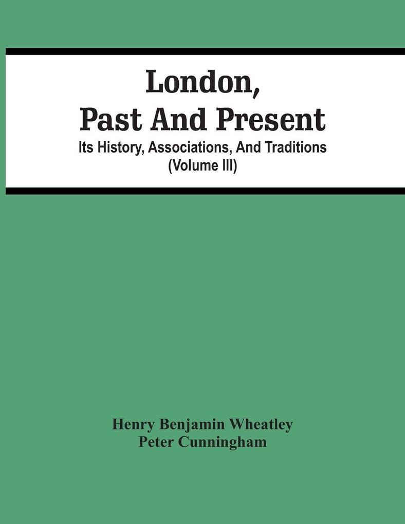 London Past And Present; Its History Associations And Traditions (Volume Iii)