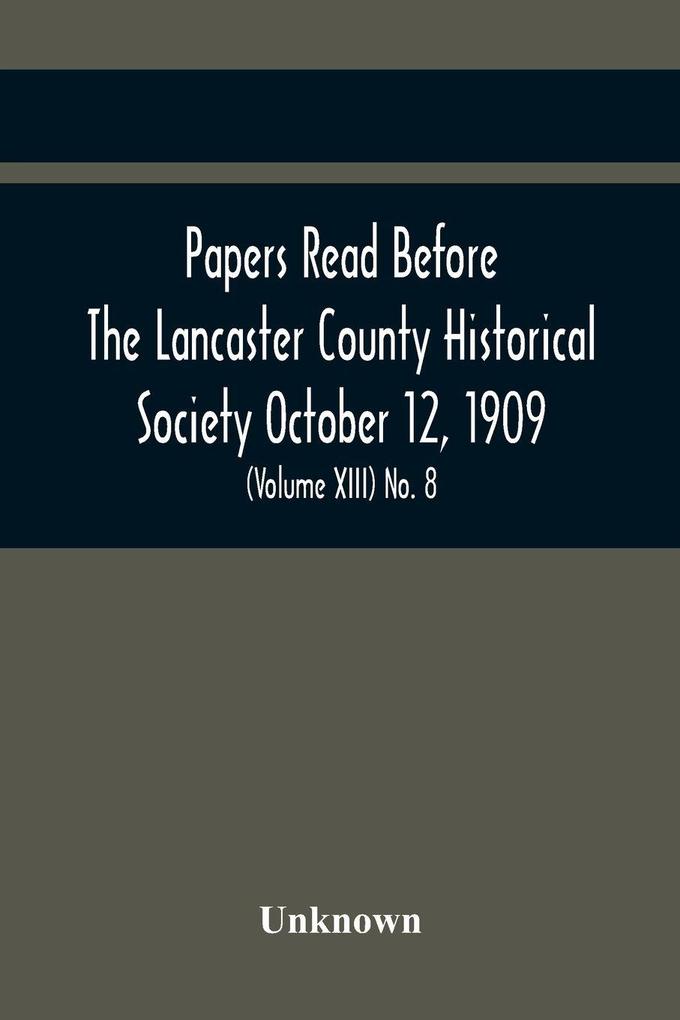 Papers Read Before The Lancaster County Historical Society October 12 1909; History Herself As Seen In Her Own Workshop; (Volume Xiii) No. 8