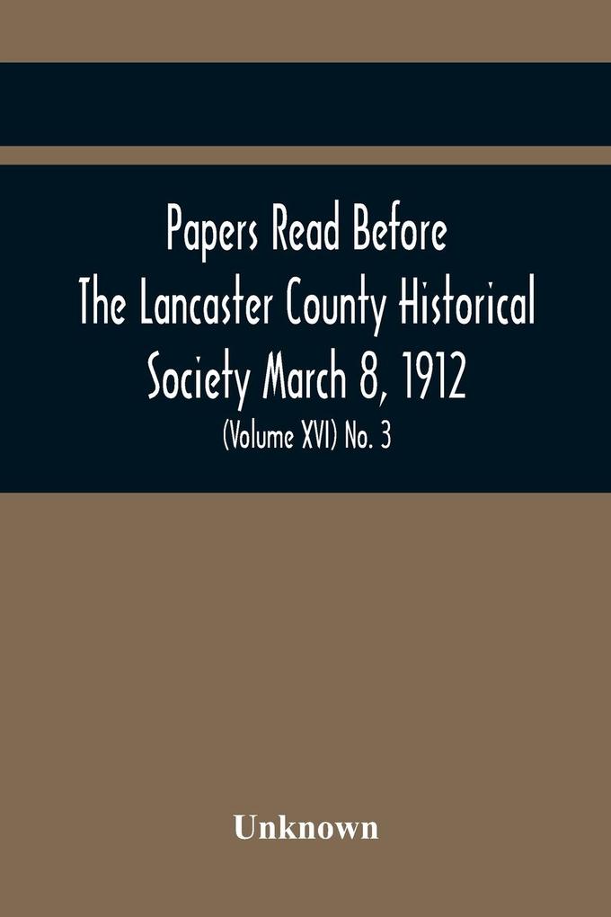 Papers Read Before The Lancaster County Historical Society March 8 1912; History Herself As Seen In Her Own Workshop; (Volume Xvi) No. 3