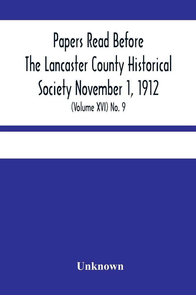 Papers Read Before The Lancaster County Historical Society November 1 1912; History Herself As Seen In Her Own Workshop; (Volume Xvi) No. 9