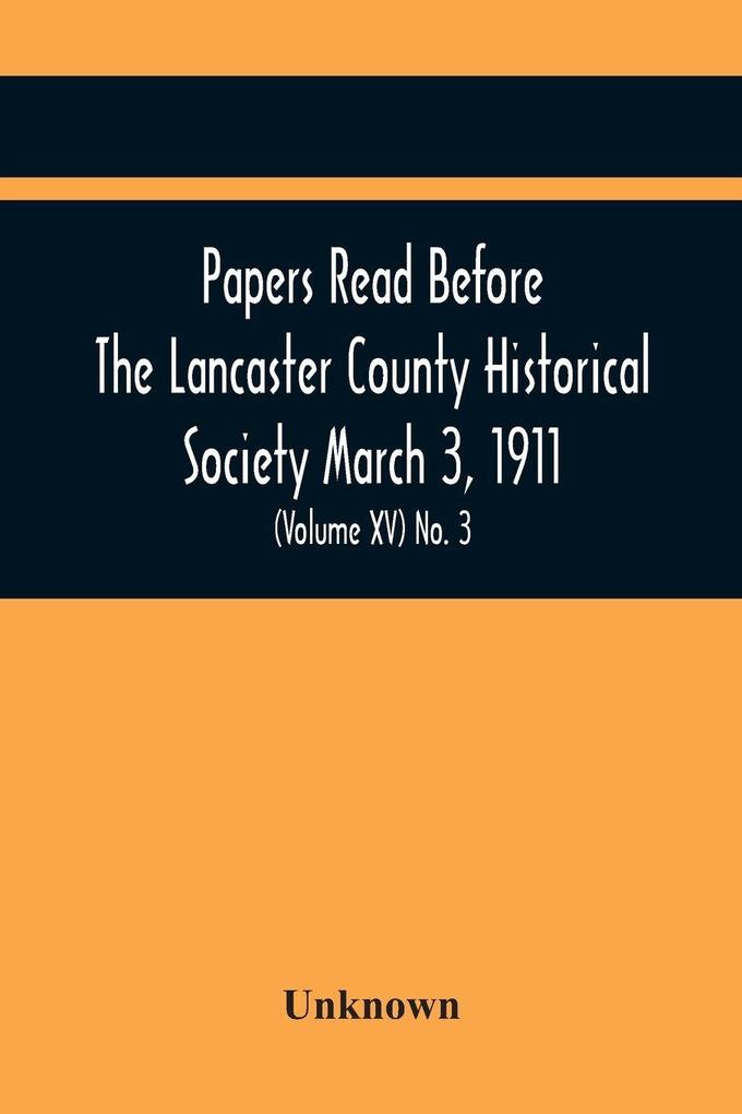 Papers Read Before The Lancaster County Historical Society March 3 1911; History Herself As Seen In Her Own Workshop; (Volume Xv) No. 3