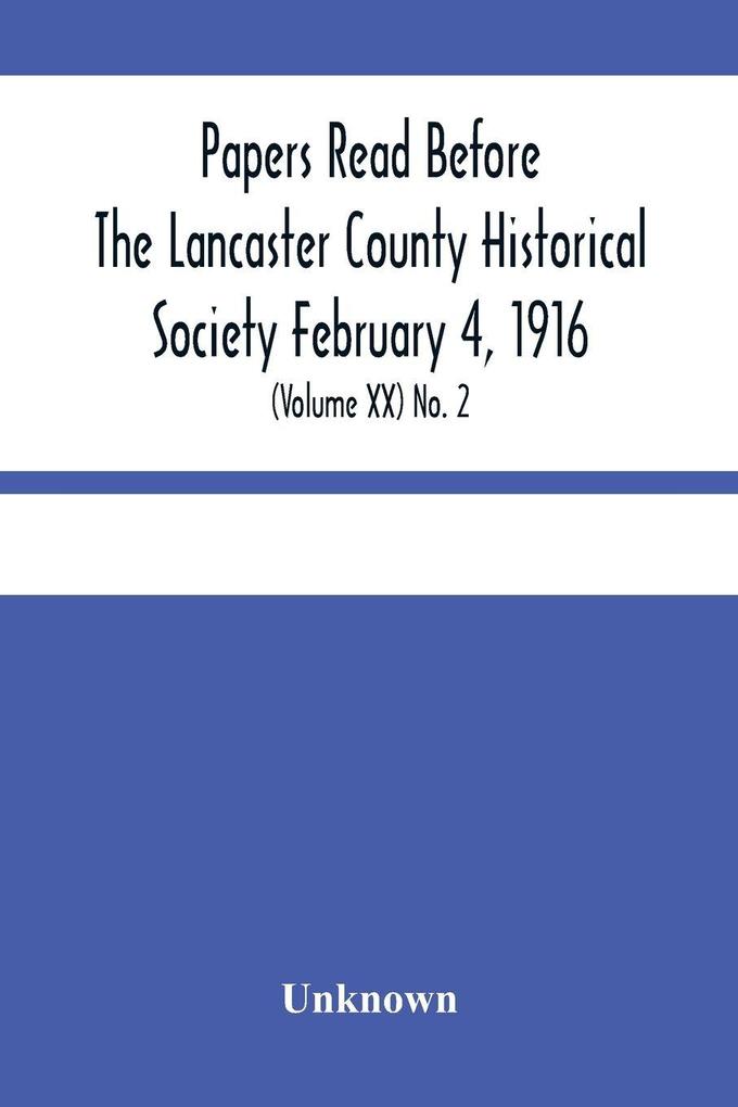 Papers Read Before The Lancaster County Historical Society February 4 1916; History Herself As Seen In Her Own Workshop; (Volume Xx) No. 2