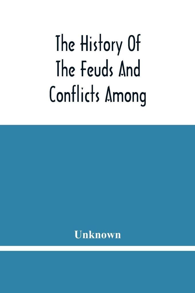 The History Of The Feuds And Conflicts Among The Clans In The Northern Parts Of Scotland And In The Western Isles; From The Year Mxxxi Unto M.Dc.Xix