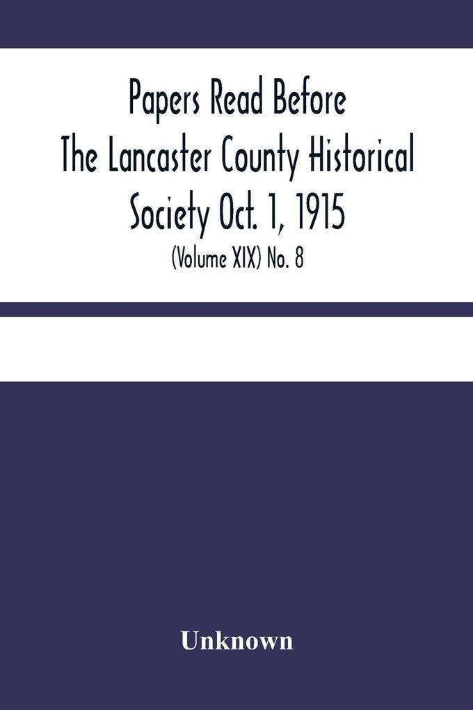 Papers Read Before The Lancaster County Historical Society Oct. 1 1915; History Herself As Seen In Her Own Workshop; (Volume Xix) No. 8