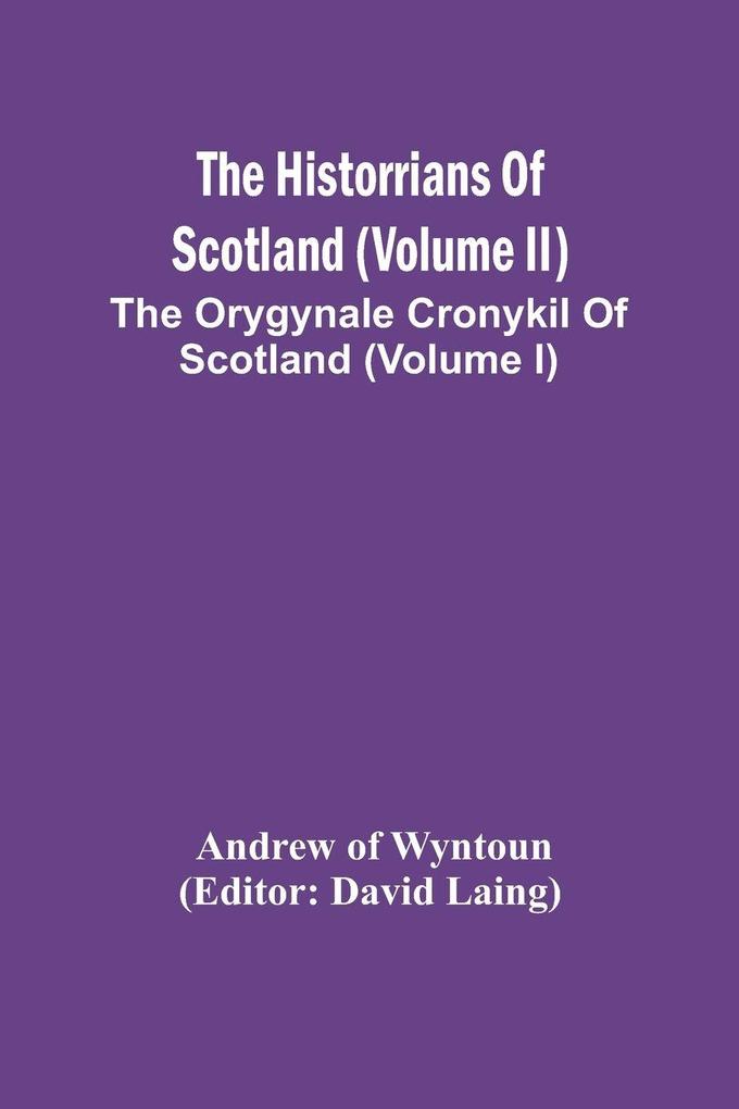 The Historrians Of Scotland (Volume Ii); The Orygynale Cronykil Of Scotland (Volume I)