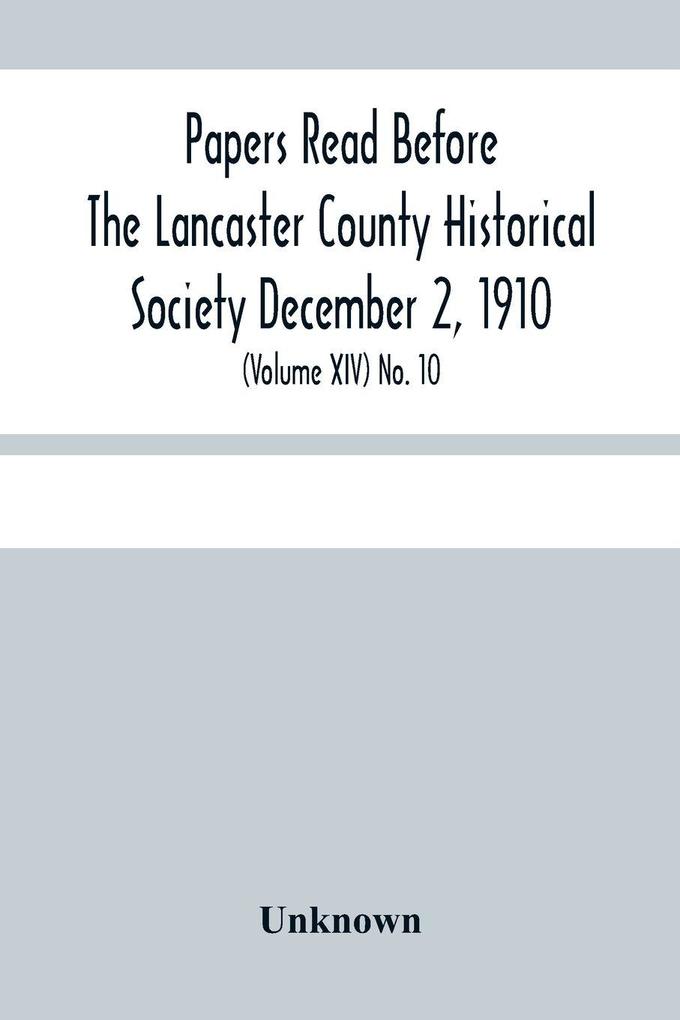 Papers Read Before The Lancaster County Historical Society December 2 1910; History Herself As Seen In Her Own Workshop; (Volume Xiv) No. 10