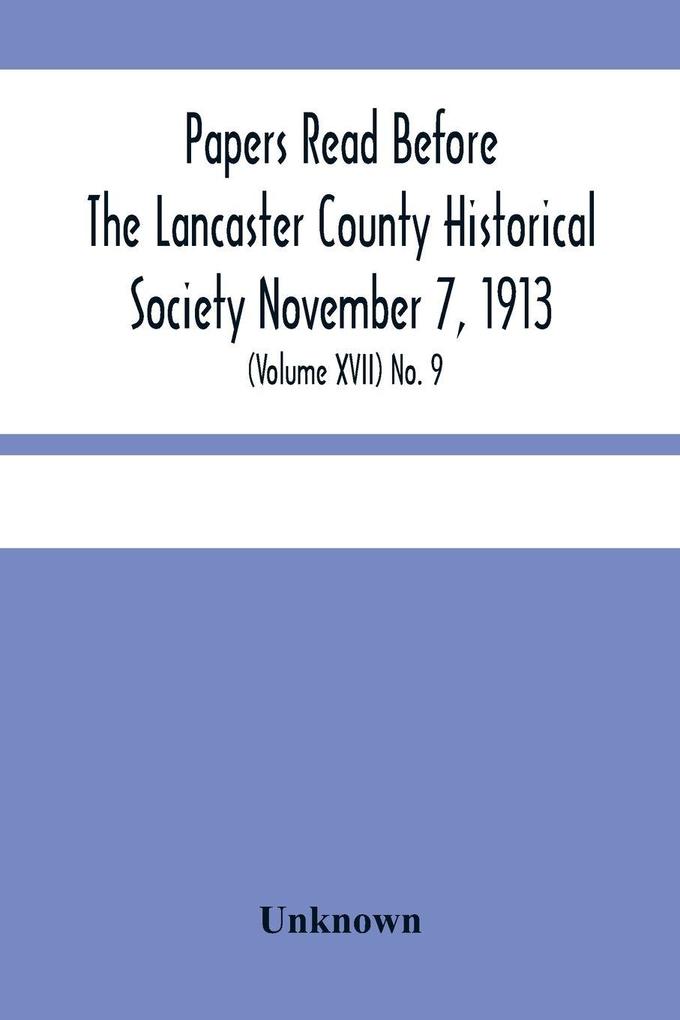 Papers Read Before The Lancaster County Historical Society November 7 1913; History Herself As Seen In Her Own Workshop; (Volume Xvii) No. 9