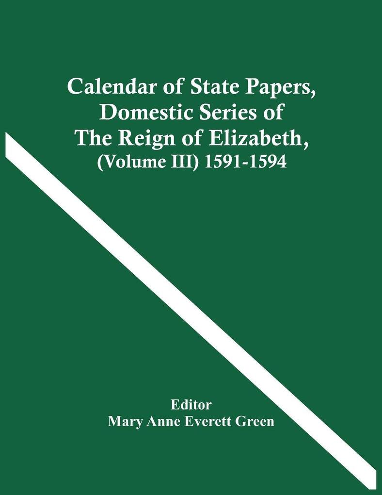 Calendar Of State Papers Domestic Series Of The Reign Of Elizabeth (Volume Iii) 1591-1594