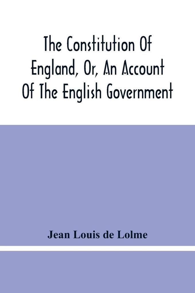The Constitution Of England Or An Account Of The English Government