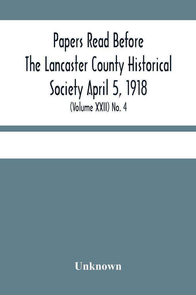 Papers Read Before The Lancaster County Historical Society April 5 1918; History Herself As Seen In Her Own Workshop; (Volume Xxii) No. 4