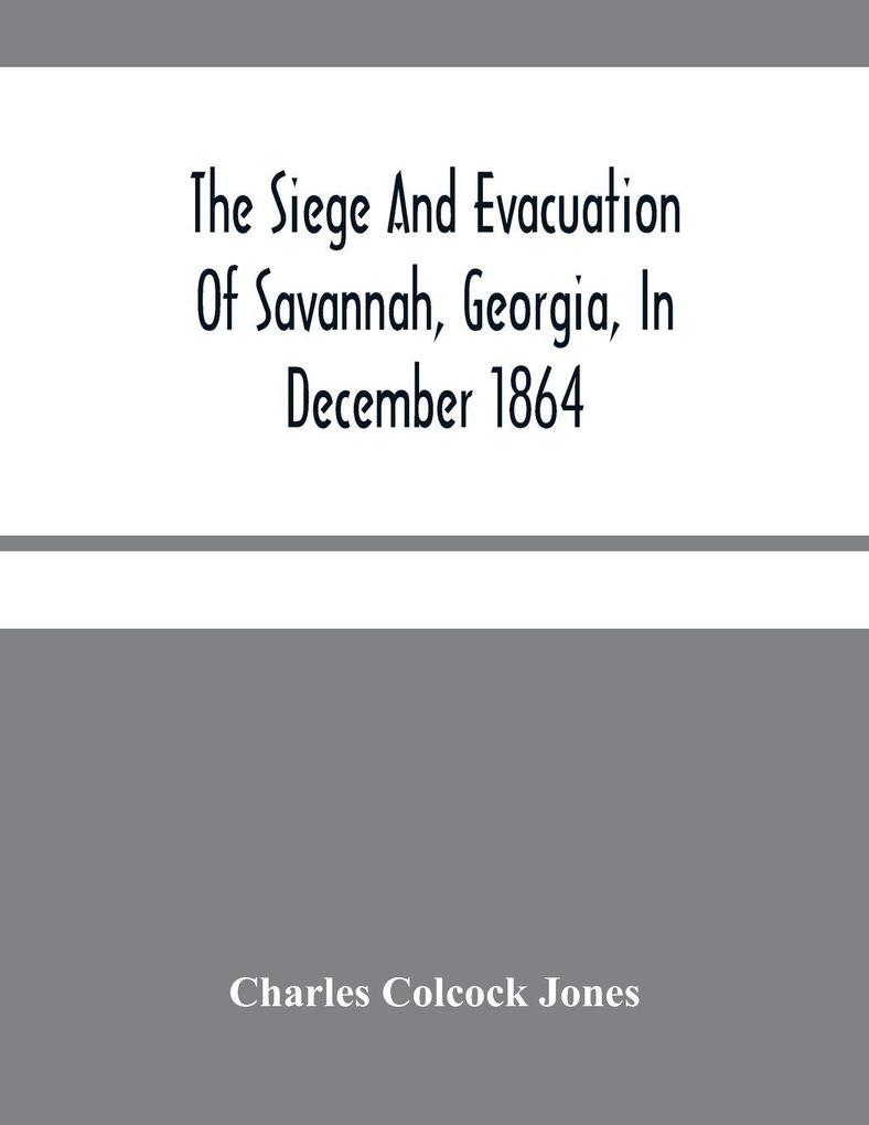 The Siege And Evacuation Of Savannah Georgia In December 1864