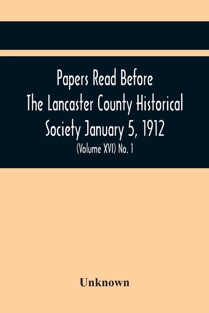 Papers Read Before The Lancaster County Historical Society January 5 1912; History Herself As Seen In Her Own Workshop; (Volume Xvi) No. 1