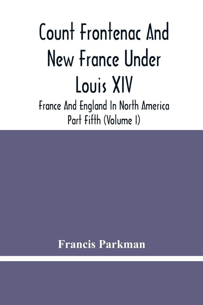 Image of Count Frontenac And New France Under Louis Xiv; France And England In North America. Part Fifth (Volume I)