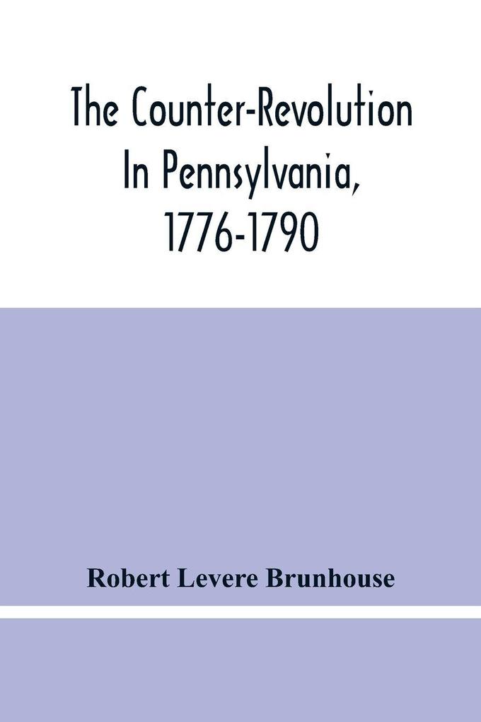 The Counter-Revolution In Pennsylvania 1776-1790