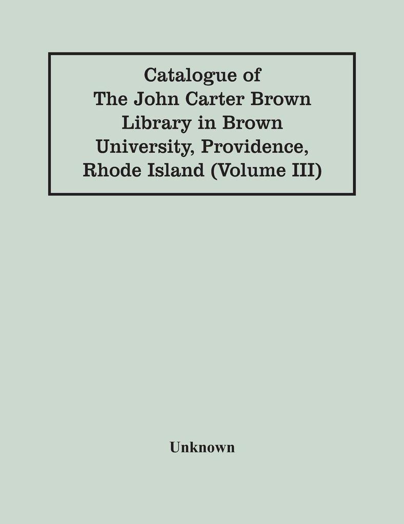 Catalogue Of The John Carter Brown Library In Brown University Providence Rhode Island (Volume Iii)