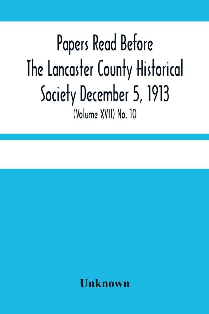 Papers Read Before The Lancaster County Historical Society December 5 1913; History Herself As Seen In Her Own Workshop; (Volume Xvii) No. 10