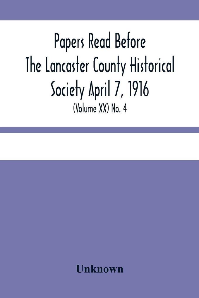 Papers Read Before The Lancaster County Historical Society April 7 1916; History Herself As Seen In Her Own Workshop; (Volume Xx) No. 4