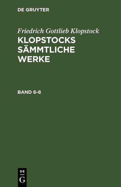 Friedrich Gottlieb Klopstock: Klopstocks sämmtliche Werke. Band 6-8