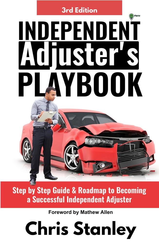 Independent Adjuster's Playbook: Step by Step Guide & Roadmap to Becoming a Successful Independent Adjuster (IA Playbook Series #1)