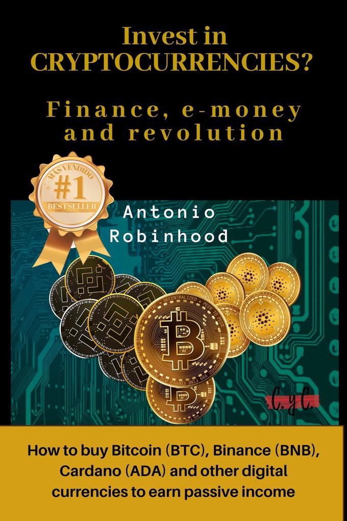 Invest in Cryptocurrencies? Finance E-money and Revolution: how to buy Bitcoin Binance Cardano and Other Digital Currencies to Earn Passive Income