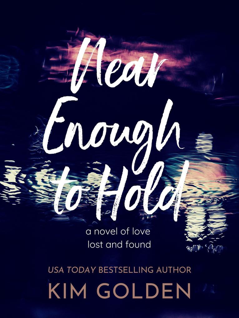 Near Enough to Hold: A Novel of Love Lost and Found
