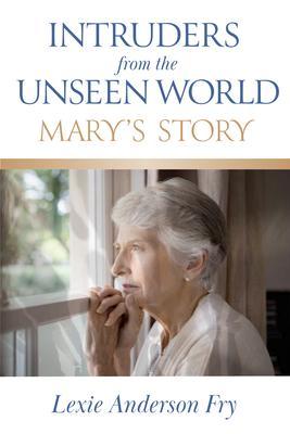 Intruders from the Unseen World; Mary‘s Story