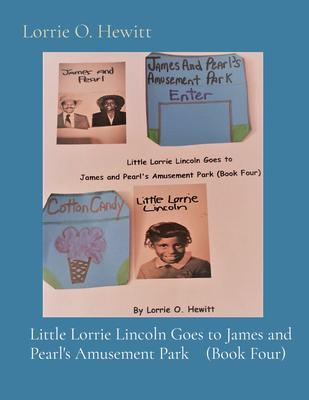 Little Lorrie Lincoln Goes to James and Pearl‘s Amusement Park (Book Four)
