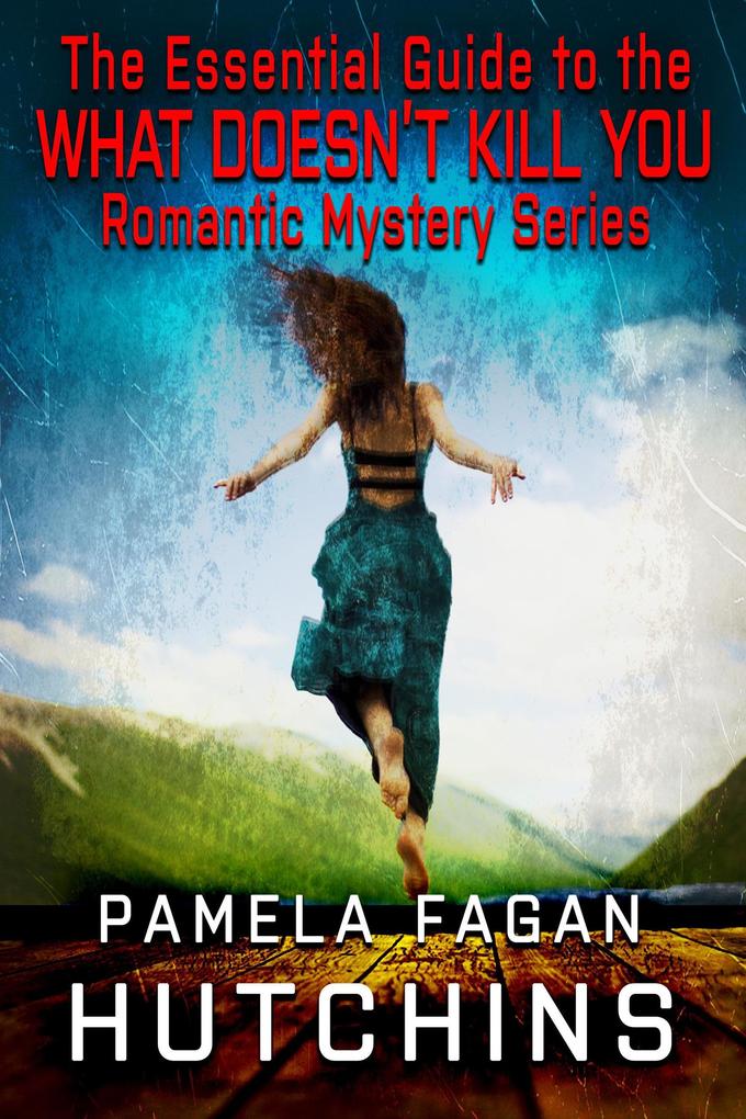 The Essential Guide to the What Doesn‘t Kill You Romantic Mystery Series (What Doesn‘t Kill You Super Series of Mysteries #18)