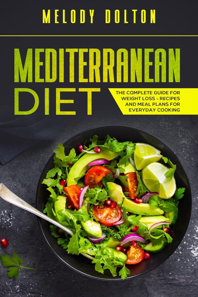 Mediterranean Diet The Complete Guide for Weight Loss - Recipes and Meal Plans for Everyday Cooking