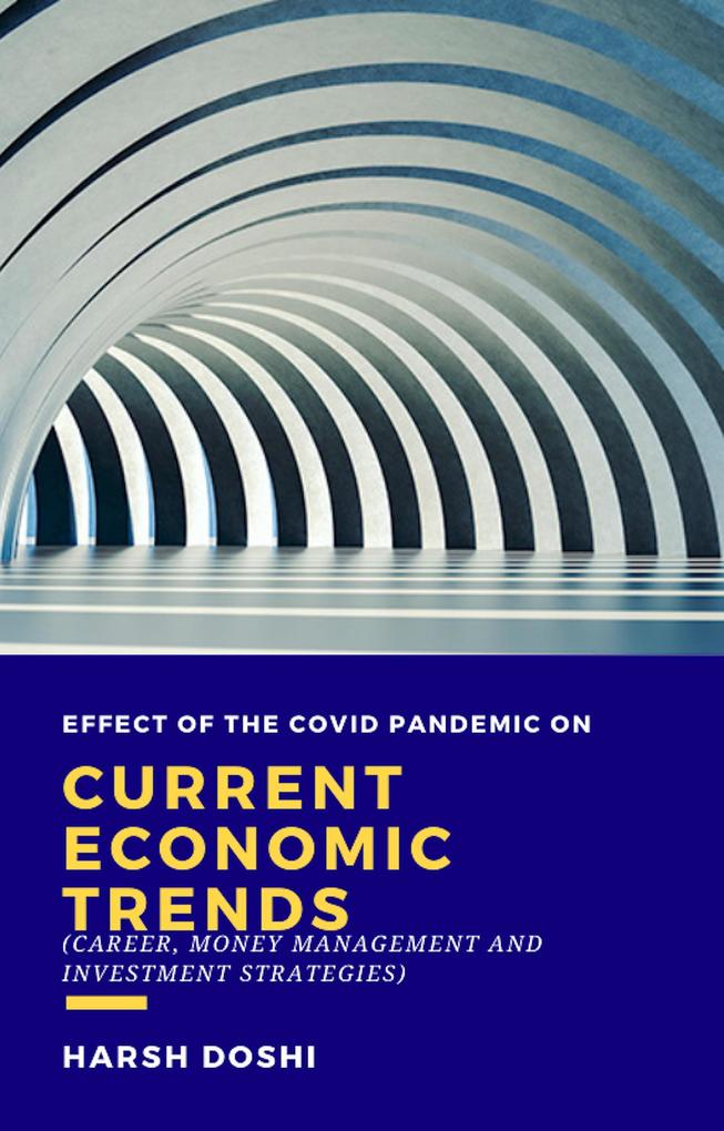 Effect of the Covid Pandemic on Current Economic Trends : Career Money Management and Investment Strategies