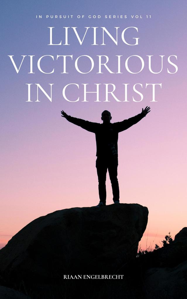 Living Victorious in Christ (In pursuit of God #11)