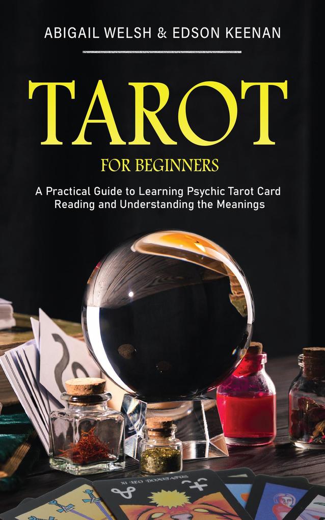 Tarot for Beginners: A Practical Guide to Learning Psychic Tarot Card Reading and Understanding the Meanings
