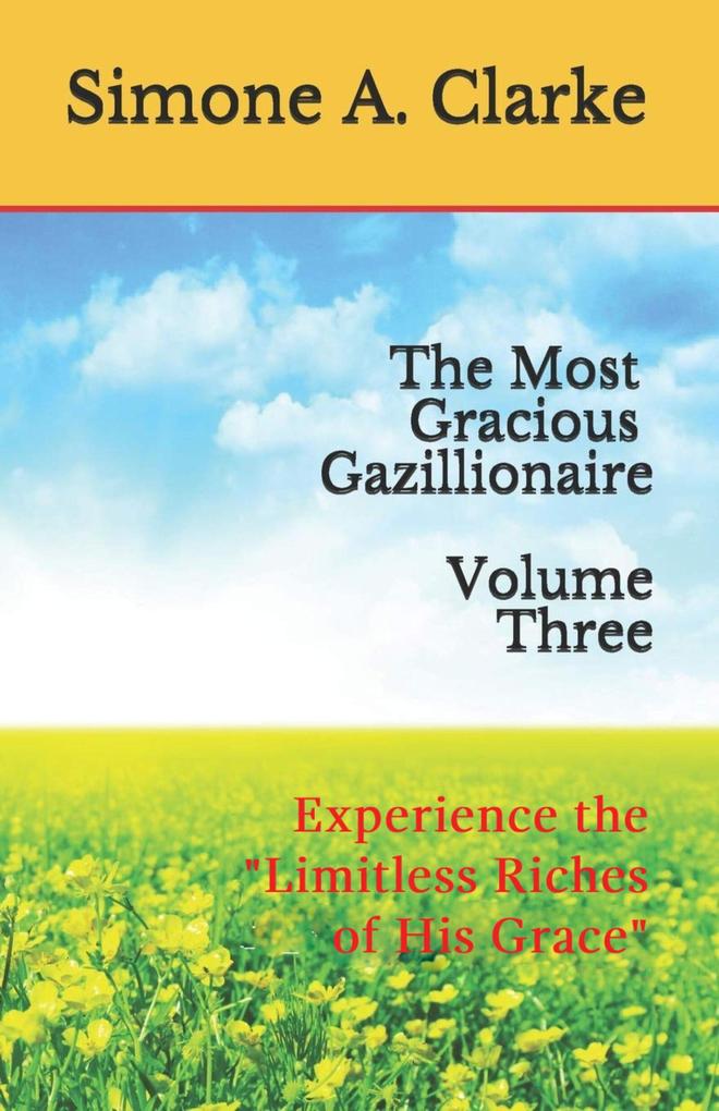 The Most Gracious Gazillionaire Volume Three: Experience the 'Limitless Riches of His Grace' (The Most Gracious Gazillionaire Series #3)