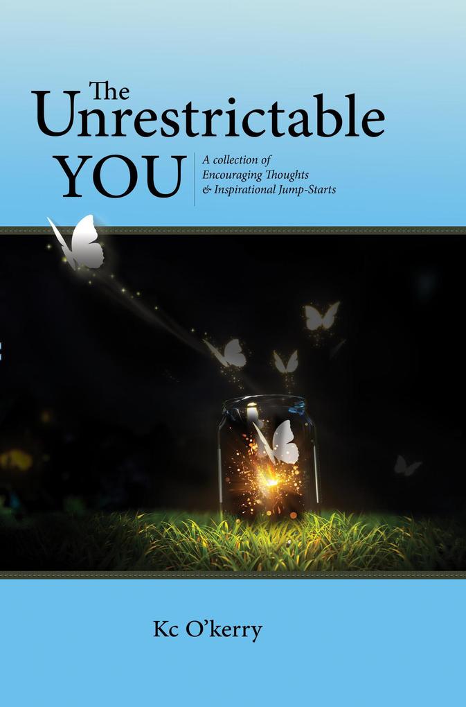 The Unrestrictable You : A collection of Encouraging Thoughts & Inspirational Jump-Starts