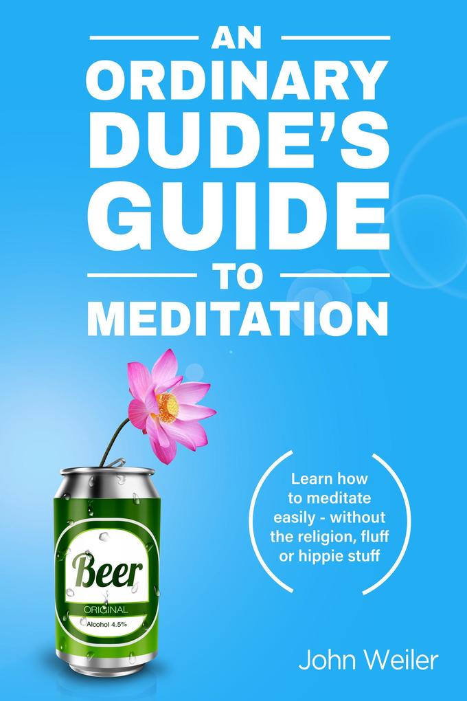 An Ordinary Dude‘s Guide to Meditation (Ordinary Dude Guides #1)