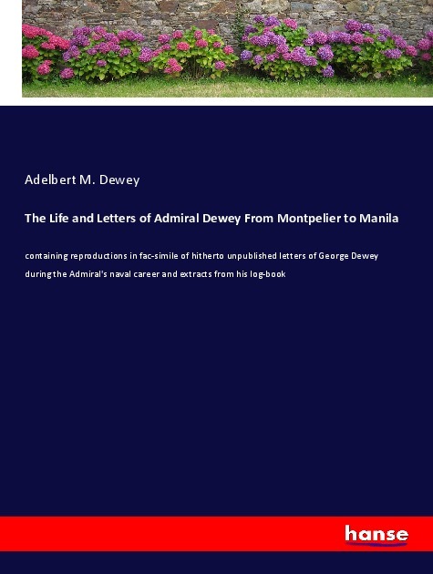The Life and Letters of Admiral Dewey From Montpelier to Manila