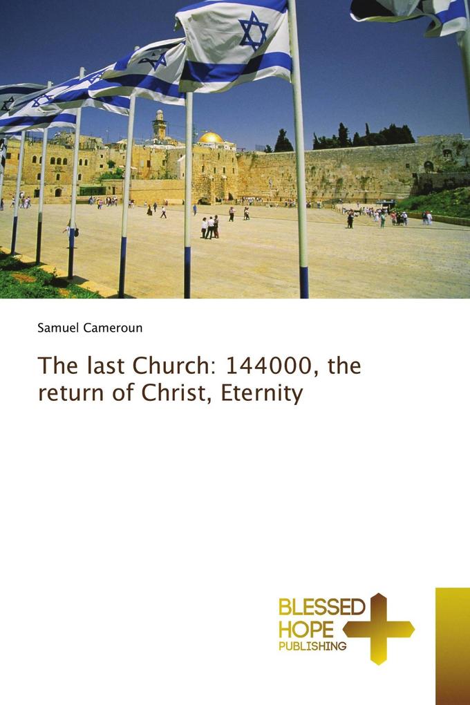 The last Church: 144000 the return of Christ Eternity