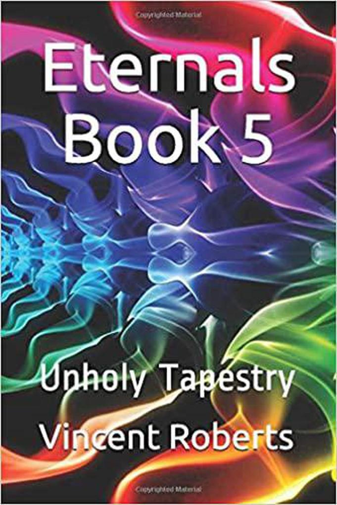 Eternals Book 5: Unholy Tapestry (The Eternals #5)