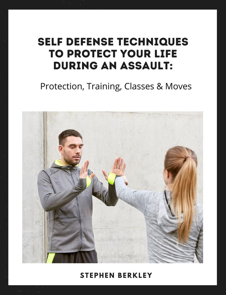 Self Defense Techniques to Protect Your Life During an Assault: Tips Protection Training Classes & Moves