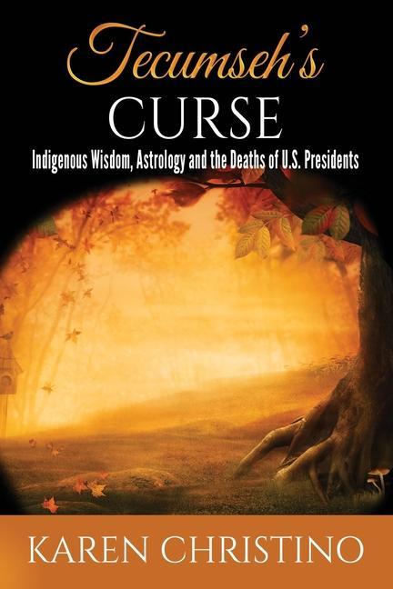 Tecumseh‘s Curse: Indigenous Wisdom Astrology and the Deaths of U.S. Presidents
